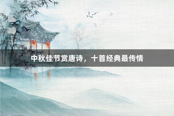 中秋佳节赏唐诗,十首经典最传情